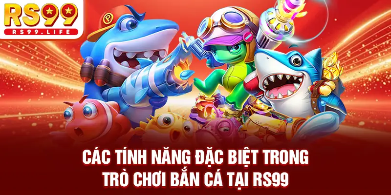 Các tính năng đặc biệt trong trò chơi bắn cá tại RS99