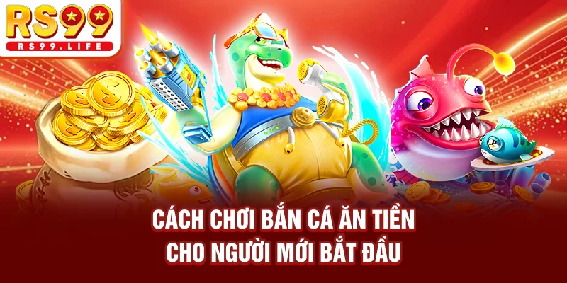 Cách chơi bắn cá ăn tiền cho người mới bắt đầu