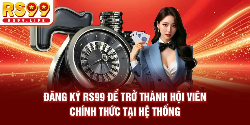 Đăng ký RS99 để trở thành hội viên chính thức tại hệ thống