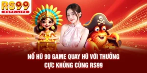 Nổ Hũ 90 - Game Quay Hũ Với Thưởng Cực Khủng Cùng RS99