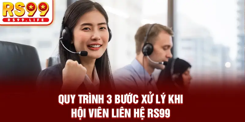 Quy trình 3 bước xử lý khi hội viên liên hệ RS99