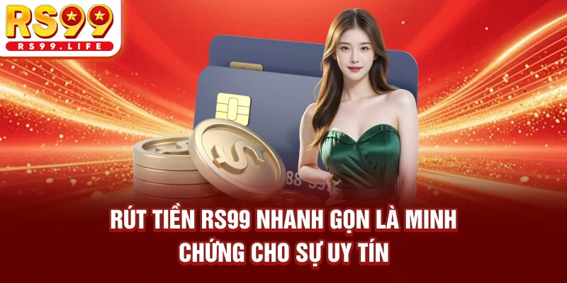 Rút tiền RS99 nhanh gọn là minh chứng cho sự uy tín