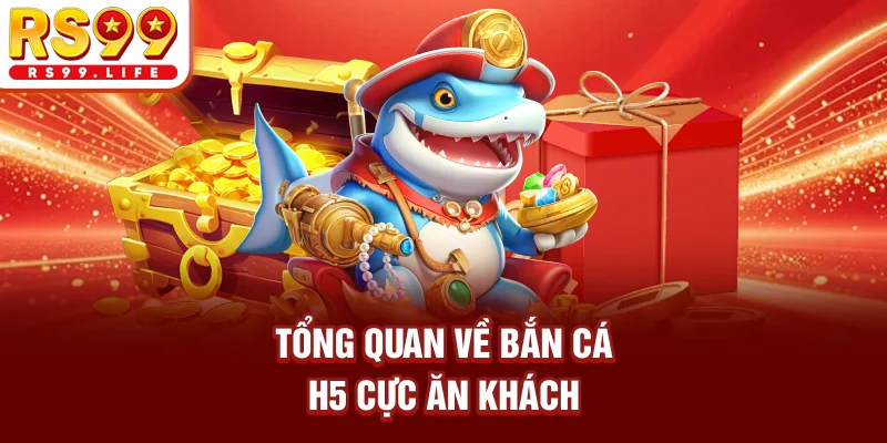 Tổng quan về bắn cá H5 cực ăn khách
